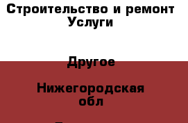 Строительство и ремонт Услуги - Другое. Нижегородская обл.,Дзержинск г.